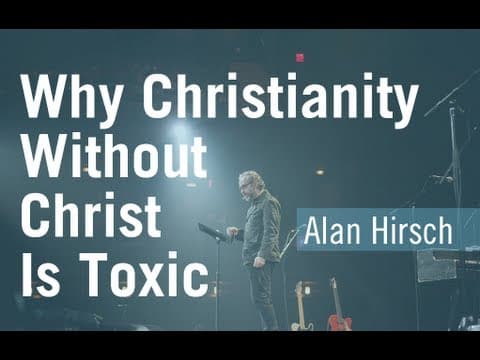 Why Christianity Without Christ Is Toxic - Alan Hirsch